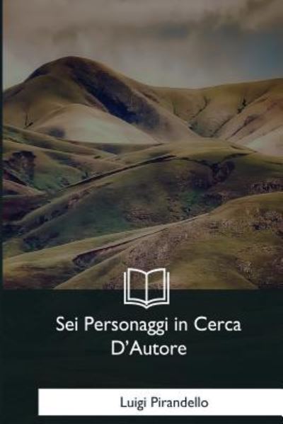 Sei Personaggi in Cerca D'Autore - Luigi Pirandello - Bøker - Createspace Independent Publishing Platf - 9781979842204 - 29. januar 2018