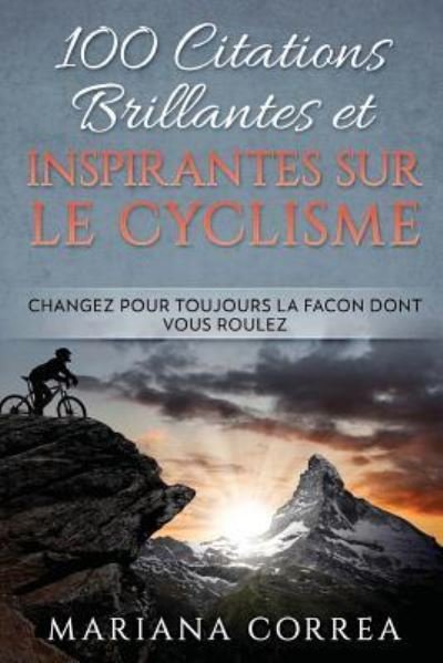 Cover for Mariana Correa · 100 Citations Brillantes Et Inspirantes Sur Le Cyclisme (Taschenbuch) (2017)