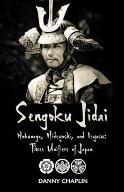 Sengoku Jidai. Nobunaga, Hideyoshi, and Ieyasu - Danny Chaplin - Boeken - Createspace Independent Publishing Platf - 9781983450204 - 2018