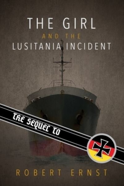 The Sequel to the Girl and the Lusitania Incident - Robert Ernst - Books - Createspace Independent Publishing Platf - 9781985641204 - May 28, 2018
