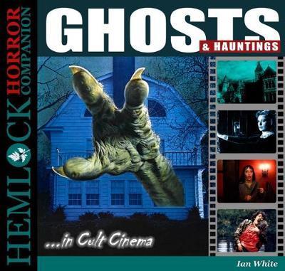 Ghosts and Hauntings in Cult Cinema - Hemlock Horror Companion - Ian White - Books - Hemlock Books Limited - 9781999824204 - March 22, 2018