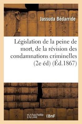 Cover for Jassuda Bedarride · Etudes de Legislation de la Peine de Mort, de la Revision Des Condamnations Criminelles 2e Edition (Paperback Book) (2016)