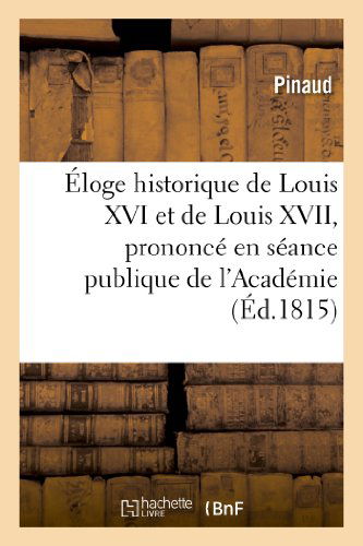 Cover for Pinaud · Eloge Historique De Louis Xvi et De Louis Xvii, Prononce en Seance Publique De L'academie (Paperback Book) [French edition] (2022)