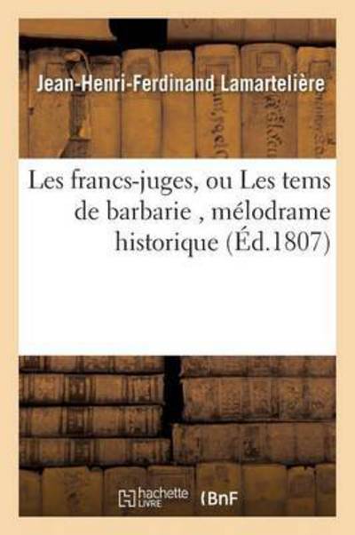 Cover for Lamarteliere-j-h-f · Les francs-juges, ou Les tems de barbarie, mélodrame historique (Paperback Book) (2016)