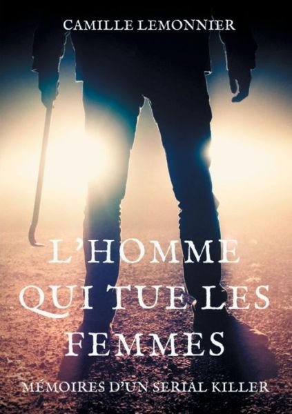 Cover for Camille Lemonnier · L'Homme qui tue les femmes: Memoires d'un serial-killer (Paperback Book) (2019)