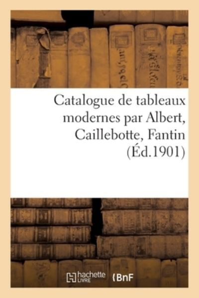 Cover for Georges Petit · Catalogue de Tableaux Modernes Par Albert, Caillebotte, Fantin (Paperback Bog) (2021)