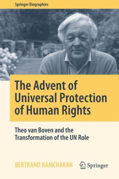 Cover for Bertrand Ramcharan · The Advent of Universal Protection of Human Rights: Theo van Boven and the Transformation of the UN Role - Springer Biographies (Hardcover Book) [1st ed. 2018 edition] (2018)