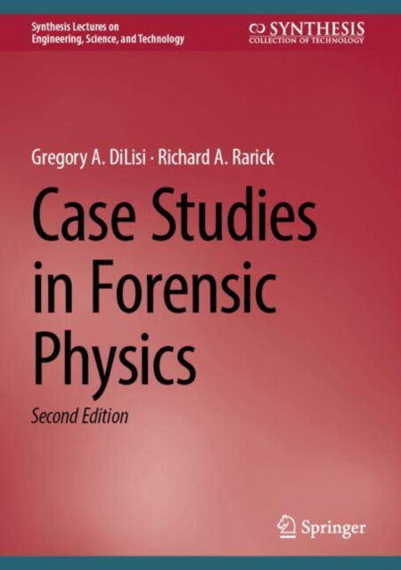 Cover for Gregory A. DiLisi · Case Studies in Forensic Physics - Synthesis Lectures on Engineering, Science, and Technology (Hardcover Book) [Second Edition 2025 edition] (2024)