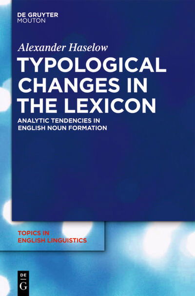 Cover for Alexander Haselow · Typological Changes in the Lexicon: Analytic Tendencies in English Noun Formation (Topics in English Linguistics) (Hardcover Book) (2011)