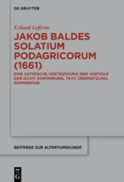 Jakob Baldes Solatium Podagrico - Lefèvre - Books -  - 9783110689204 - June 8, 2020