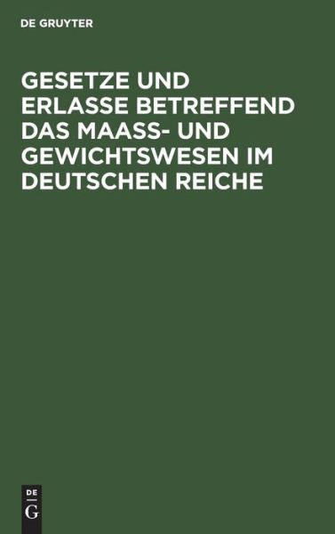 Cover for Gesetze und Erlasse Betreffend das Maass- Und Gewichtswesen Im Deutschen Reiche (Book) (1901)