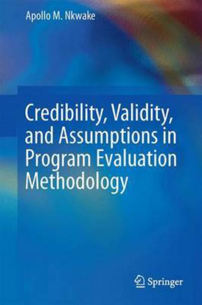 Cover for Apollo M. Nkwake · Credibility, Validity, and Assumptions in Program Evaluation Methodology (Hardcover Book) [1st ed. 2015 edition] (2015)