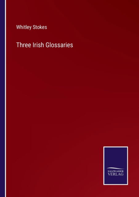 Cover for Whitley Stokes · Three Irish Glossaries (Taschenbuch) (2022)