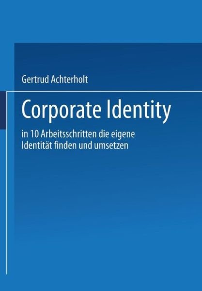 Cover for Gertrud Achterholt · Corporate Identity: In Zehn Arbeitsschritten Die Eigene Identitat Finden Und Umsetzen (Taschenbuch) [Softcover Reprint of the Original 1st 1988 edition] (1988)