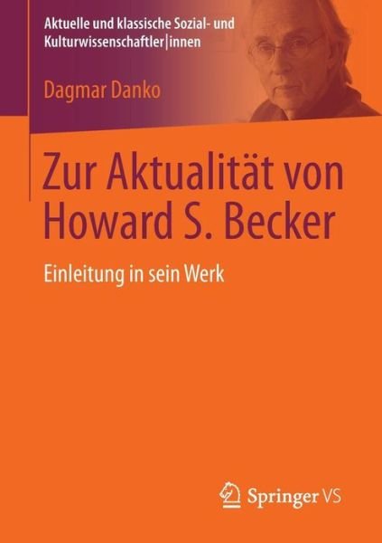Cover for Dagmar Danko · Zur Aktualitat Von Howard S. Becker: Einleitung in Sein Werk - Aktuelle Und Klassische Sozial- Und Kulturwissenschaftlerinnen (Taschenbuch) [2015 edition] (2015)