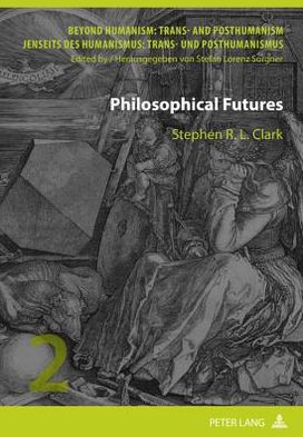 Cover for Stephen Clark · Philosophical Futures - Beyond Humanism: Trans- and Posthumanism / Jenseits DES Humanismus: Trans- Und Posthumanismus (Hardcover Book) [New edition] (2011)