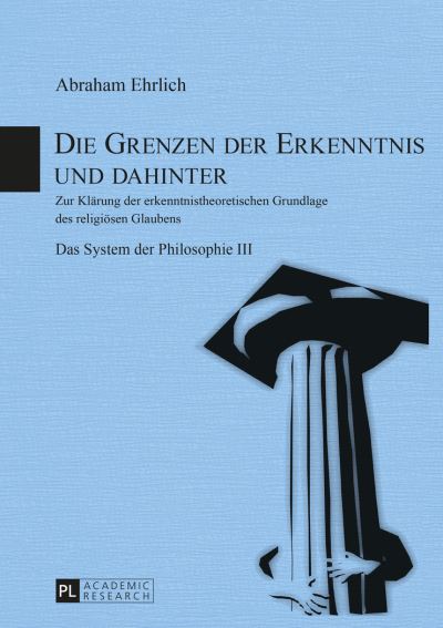 Cover for Abraham Ehrlich · Die Grenzen Der Erkenntnis Und Dahinter: Zur Klaerung Der Erkenntnistheoretischen Grundlage Des Religioesen Glaubens- Das System Der Philosophie III (Paperback Book) (2014)