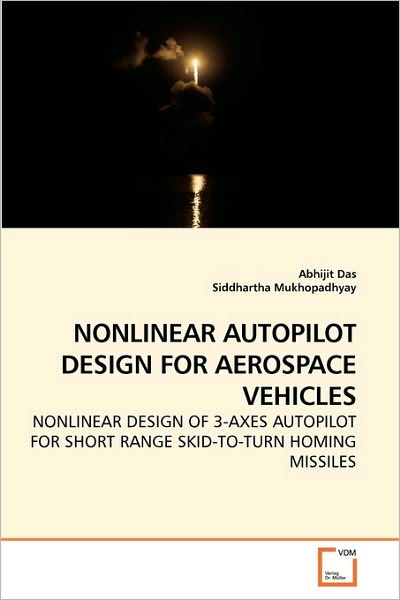 Cover for Siddhartha Mukhopadhyay · Nonlinear Autopilot Design for Aerospace Vehicles: Nonlinear Design of 3-axes Autopilot for Short Range Skid-to-turn Homing Missiles (Paperback Book) (2010)