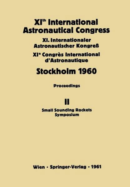 Cover for Carl W P Reutersward · XIth International Astronautical Congress Stockholm 1960: Proceedings Vol II: Small Sounding Rockets Symposium (Taschenbuch) [Softcover reprint of the original 1st ed. 1961 edition] (1961)