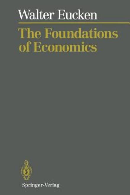 The Foundations of Economics: History and Theory in the Analysis of Economic Reality - Walter Eucken - Libros - Springer-Verlag Berlin and Heidelberg Gm - 9783642773204 - 28 de diciembre de 2011