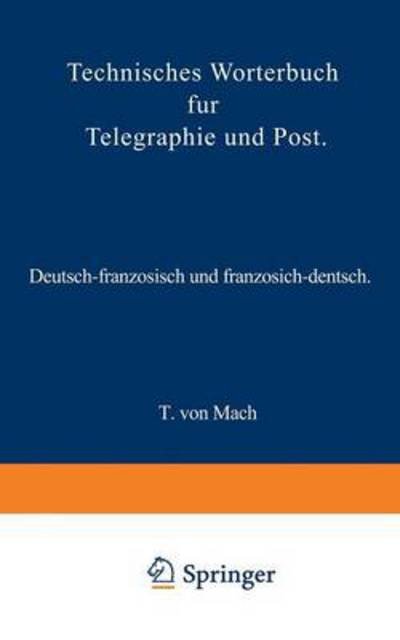 Cover for T Von Mach · Technisches Woerterbuch Fur Telegraphie Und Post: Deutsch-Franzoesisch Und Franzoesisch-Deutsch (Pocketbok) [Softcover Reprint of the Original 1st 1884 edition] (1901)