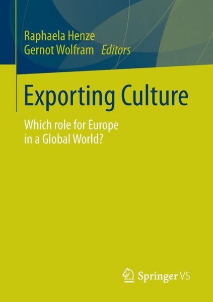 Exporting Culture: Which role for Europe in a Global World? - Raphaela Henze - Libros - Springer - 9783658019204 - 27 de diciembre de 2013