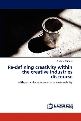 Cover for Andrew Barnum · Re-defining Creativity Within the Creative Industries Discourse: with Particular Reference to Its Sustainability (Paperback Book) (2012)