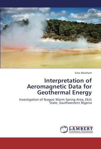 Cover for Ema Abraham · Interpretation of Aeromagnetic Data for Geothermal Energy: Investigation of Ikogosi Warm Spring Area, Ekiti State, Southwestern Nigeria (Paperback Bog) (2012)
