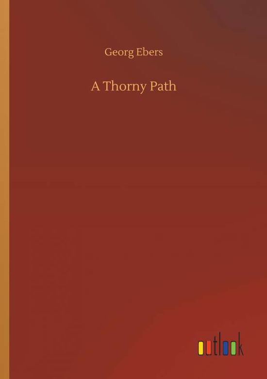 A Thorny Path - Georg Ebers - Książki - Outlook Verlag - 9783734054204 - 21 września 2018