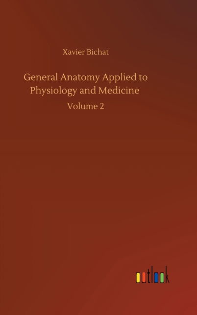 General Anatomy Applied to Physiology and Medicine: Volume 2 - Xavier Bichat - Boeken - Outlook Verlag - 9783752407204 - 4 augustus 2020