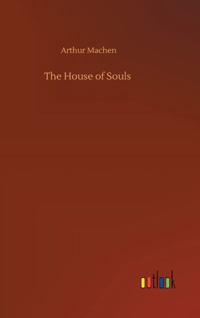 Cover for Arthur Machen · The House of Souls (Gebundenes Buch) (2020)