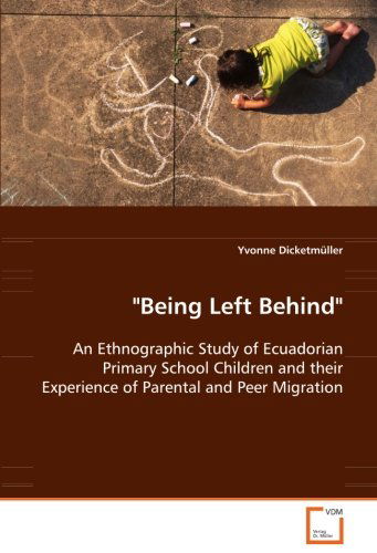 Cover for Yvonne Dicketmüller · &quot;Being Left Behind&quot;: an Ethnographic Study of Ecuadorian Primary School   Children and Their Experience of Parental and Peer   Migration (Paperback Bog) (2008)
