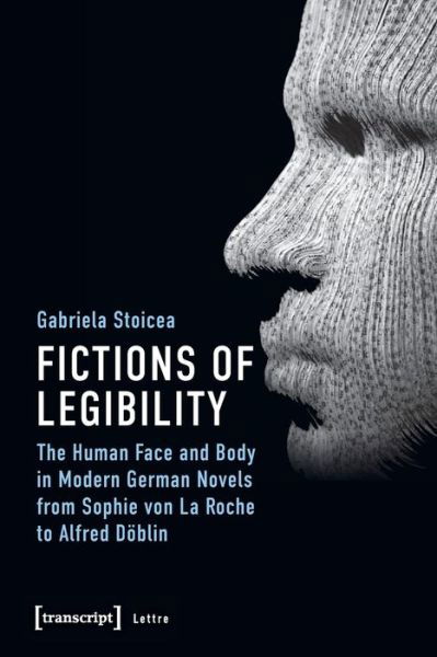 Cover for Gabriela Stoicea · Fictions of Legibility – The Human Face and Body in Modern German Novels from Sophie von La Roche to Alfred Doblin - Lettre (Paperback Book) (2020)