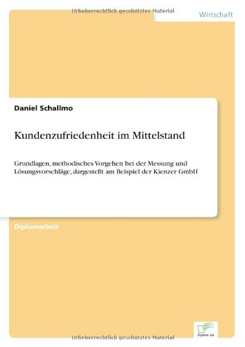 Kundenzufriedenheit im Mittelstand: Grundlagen, methodisches Vorgehen bei der Messung und Loesungsvorschlage, dargestellt am Beispiel der Kienzer GmbH - Daniel Schallmo - Books - Diplom.de - 9783838679204 - April 23, 2004