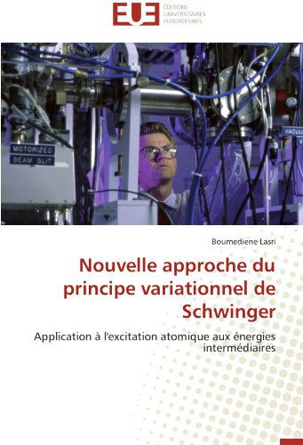 Cover for Boumediene Lasri · Nouvelle Approche Du Principe Variationnel De Schwinger: Application À L'excitation Atomique Aux Énergies Intermédiaires (Taschenbuch) [French edition] (2018)