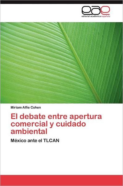 Cover for Miriam Alfie Cohen · El Debate Entre Apertura Comercial Y Cuidado Ambiental: México Ante El Tlcan (Taschenbuch) [Spanish edition] (2011)