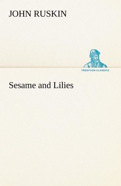 Cover for John Ruskin · Sesame and Lilies (Tredition Classics) (Paperback Book) (2012)