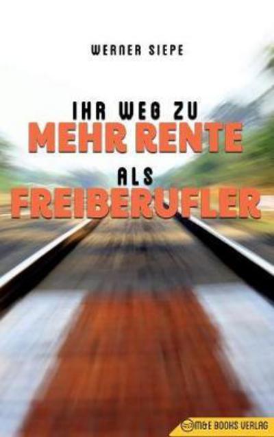 Ihr Weg zu mehr Rente als Freiberufler - Werner Siepe - Livres - M&e Books Verlag - 9783947201204 - 25 septembre 2017