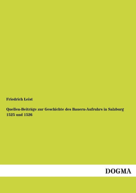 Cover for Friedrich Leist · Quellen-beitrage Zur Geschichte Des Bauern-aufruhrs in Salzburg 1525 Und 1526 (Paperback Book) [German edition] (2012)