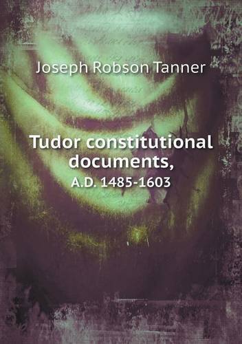 Cover for Joseph Robson Tanner · Tudor Constitutional Documents, A.d. 1485-1603 (Paperback Book) (2013)