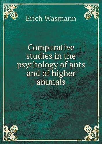 Comparative Studies in the Psychology of Ants and of Higher Animals - Erich Wasmann - Books - Book on Demand Ltd. - 9785518878204 - August 20, 2013