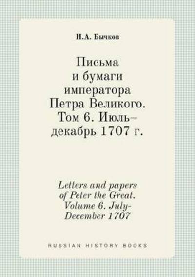 Letters and Papers of Peter the Great. Volume 6. July-december 1707 - I a Bychkov - Bücher - Book on Demand Ltd. - 9785519420204 - 13. März 2015