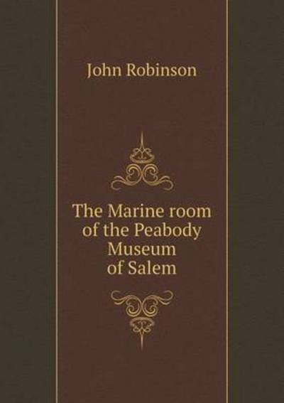Cover for John Robinson · The Marine Room of the Peabody Museum of Salem (Taschenbuch) (2015)