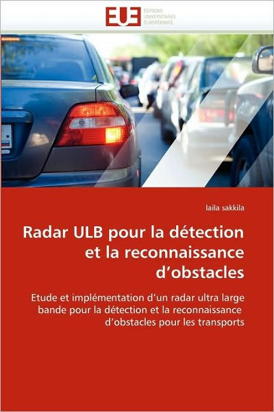 Cover for Laila Sakkila · Radar Ulb Pour La Détection et La Reconnaissance D'obstacles: Etude et Implémentation D'un Radar Ultra Large Bande Pour La Détection et La ... Pour Les Transports (Paperback Book) [French edition] (2018)