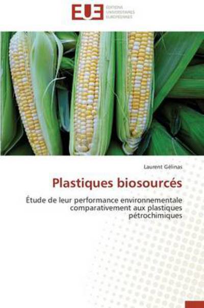 Cover for Laurent Gélinas · Plastiques Biosourcés: Étude De Leur Performance Environnementale Comparativement Aux Plastiques Pétrochimiques (Paperback Book) [French edition] (2018)