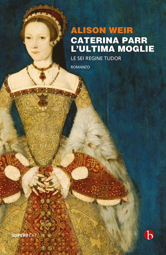 Cover for Alison Weir · Caterina Parr. L'ultima Moglie. Le Sei Regine Tudor (Bog)