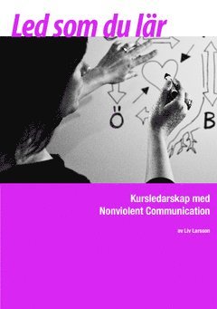 Led som du lär : kursledarskap med Nonviolent Communication - Liv Larsson - Książki - Friare Liv - 9789187489204 - 18 marca 2014