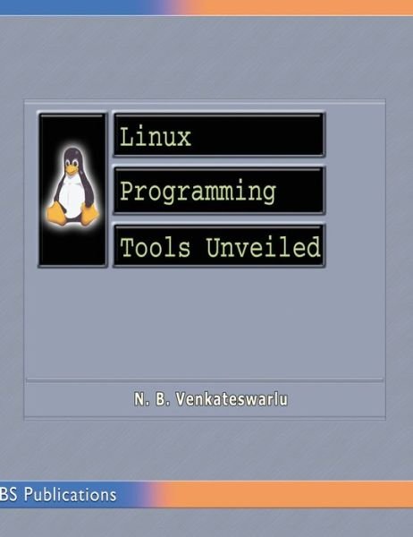 Linux Programming Tools Unveiled - N B Venkateswarlu - Kirjat - BS Publications - 9789352300204 - sunnuntai 27. syyskuuta 2015