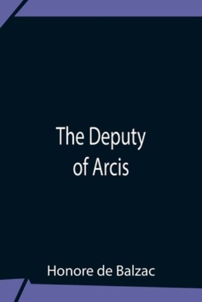 The Deputy Of Arcis - Honore De Balzac - Bøger - Alpha Edition - 9789354757204 - 5. juli 2021