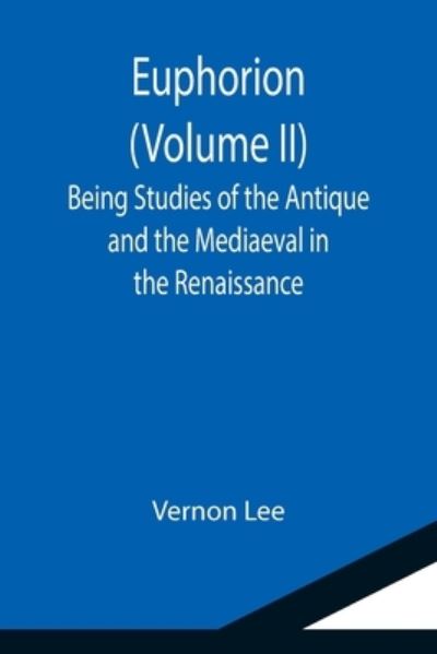 Euphorion (Volume II); Being Studies of the Antique and the Mediaeval in the Renaissance - Vernon Lee - Bücher - Alpha Edition - 9789355114204 - 24. September 2021